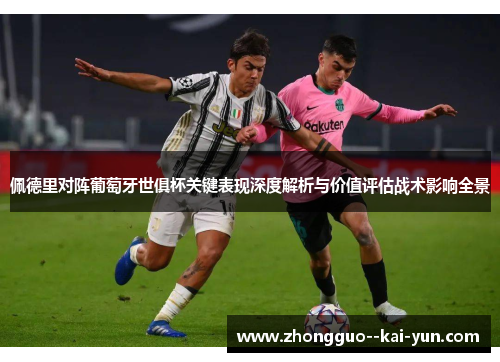 佩德里对阵葡萄牙世俱杯关键表现深度解析与价值评估战术影响全景 佩德里对阵葡萄牙世俱杯关键表现深度解析与价值评估战术影响全景