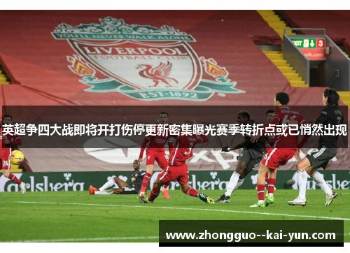 英超争四大战即将开打伤停更新密集曝光赛季转折点或已悄然出现