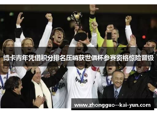 博卡青年凭借积分排名压哨获世俱杯参赛资格惊险晋级 博卡青年凭借积分排名压哨获世俱杯参赛资格惊险晋级