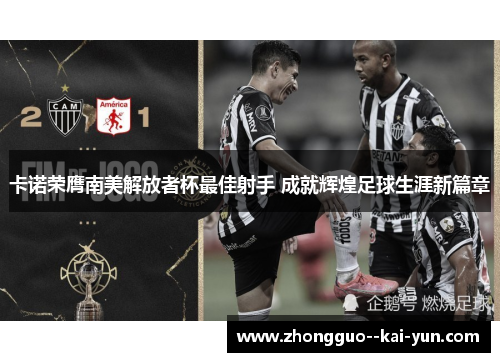 卡诺荣膺南美解放者杯最佳射手 成就辉煌足球生涯新篇章