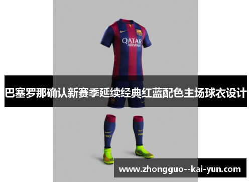 巴塞罗那确认新赛季延续经典红蓝配色主场球衣设计