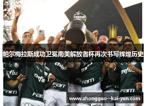帕尔梅拉斯成功卫冕南美解放者杯再次书写辉煌历史 帕尔梅拉斯成功卫冕南美解放者杯再次书写辉煌历史