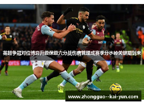 英超争冠对位博弈升级保级六分战伤病管理成赛季分水岭关键期到来 英超争冠对位博弈升级保级六分战伤病管理成赛季分水岭关键期到来