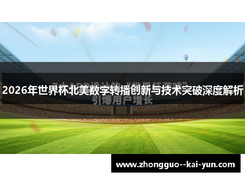 2026年世界杯北美数字转播创新与技术突破深度解析